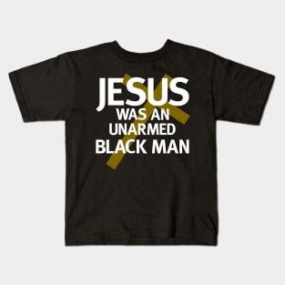 Jesus Was An Unarmed Black Man Kids T-Shirt